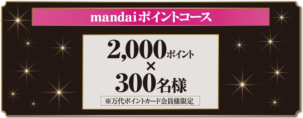 mandaiポイントコース mandaiポイント 2,000ポイント×300名様 ※万代ポイントカード会員様限定